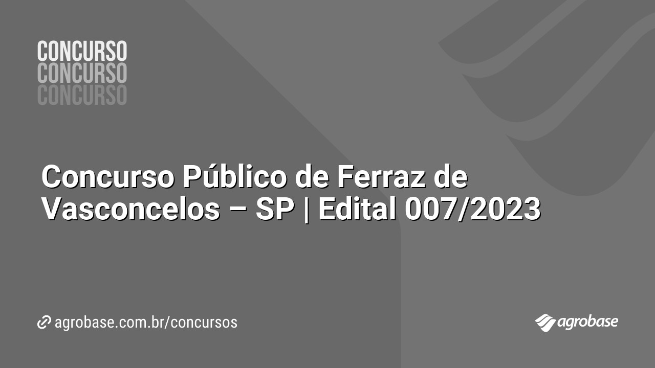 Concurso Público de Ferraz de Vasconcelos – SP | Edital 007/2023