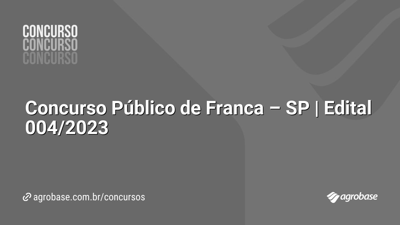 Concurso Público de Franca – SP | Edital 004/2023
