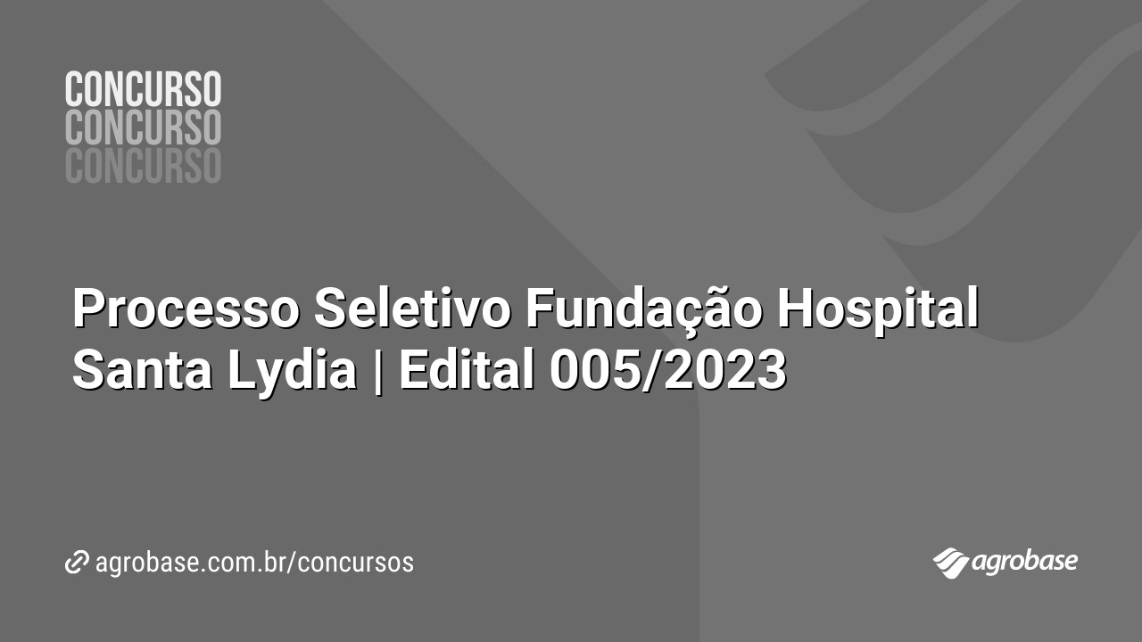 Processo Seletivo Fundação Hospital Santa Lydia | Edital 005/2023