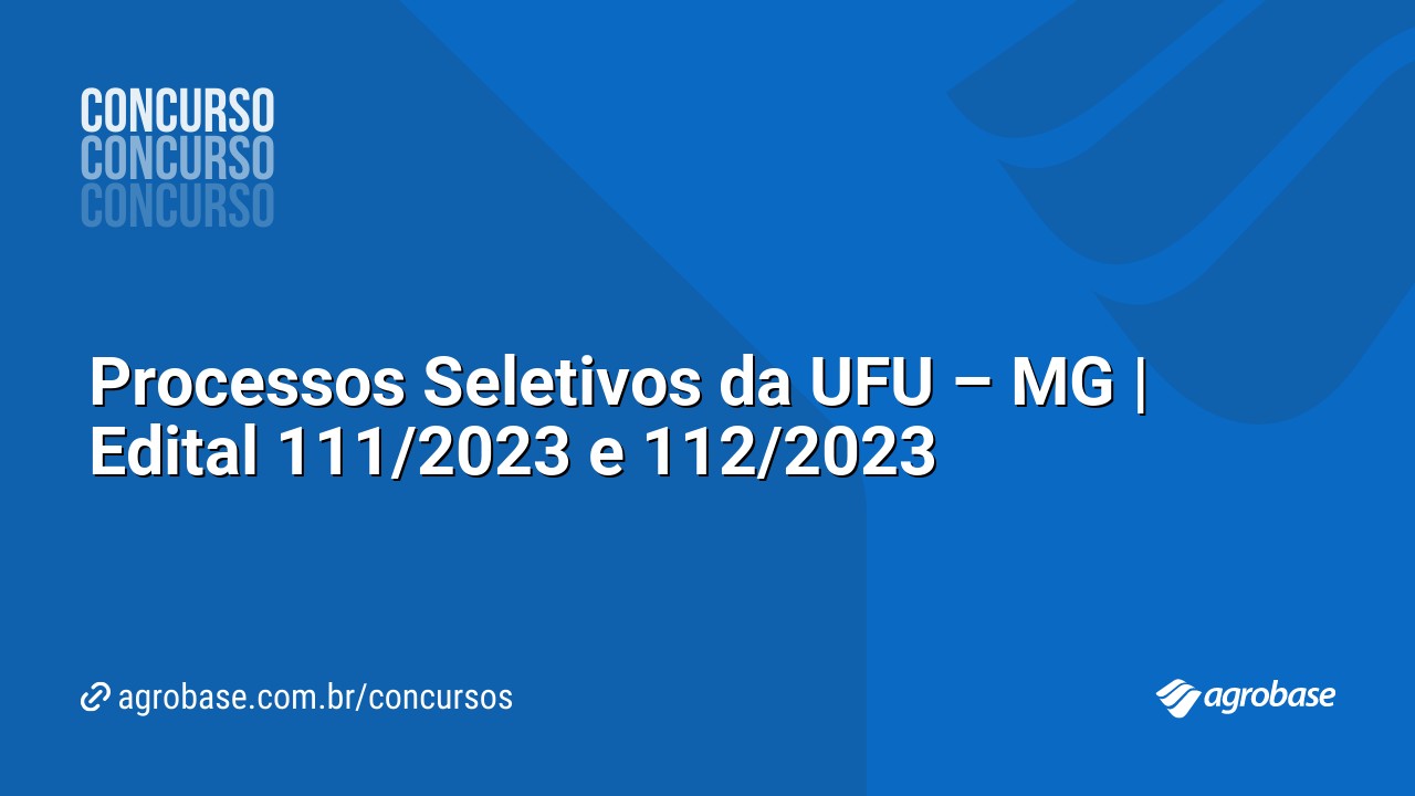 Processos Seletivos da UFU – MG | Edital 111/2023 e 112/2023