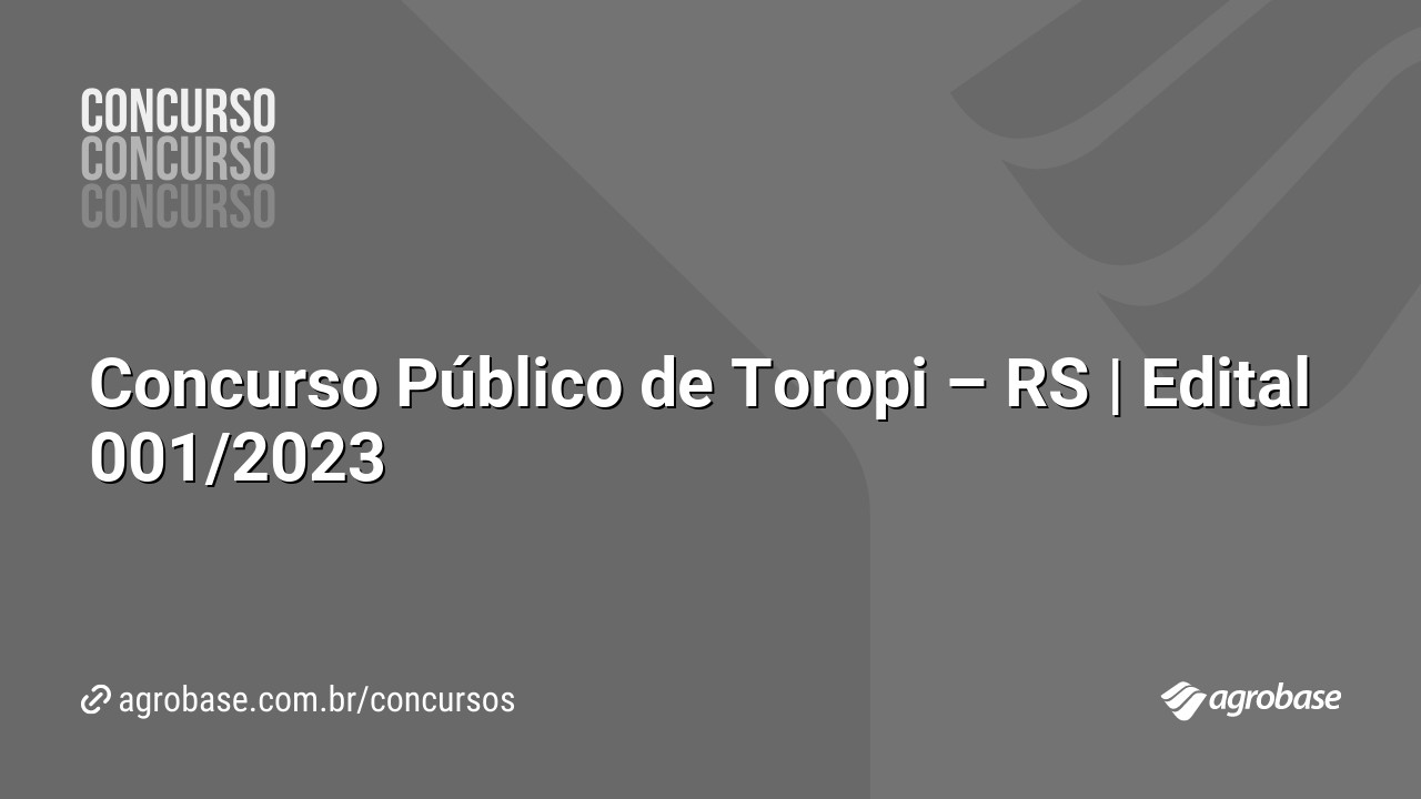 Concurso Público de Toropi – RS | Edital 001/2023