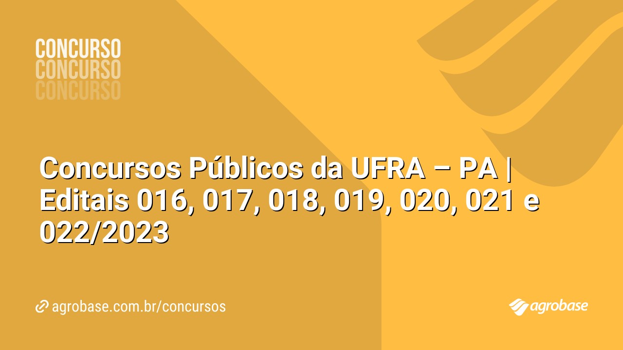 Concursos Públicos da UFRA – PA | Editais 016, 017, 018, 019, 020, 021 e 022/2023