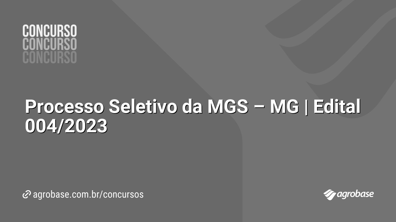 Processo Seletivo da MGS – MG | Edital 004/2023