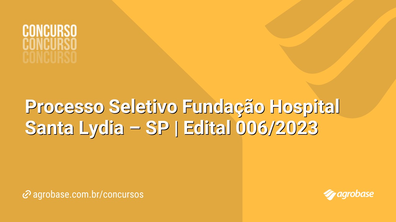 Processo Seletivo Fundação Hospital Santa Lydia – SP | Edital 006/2023