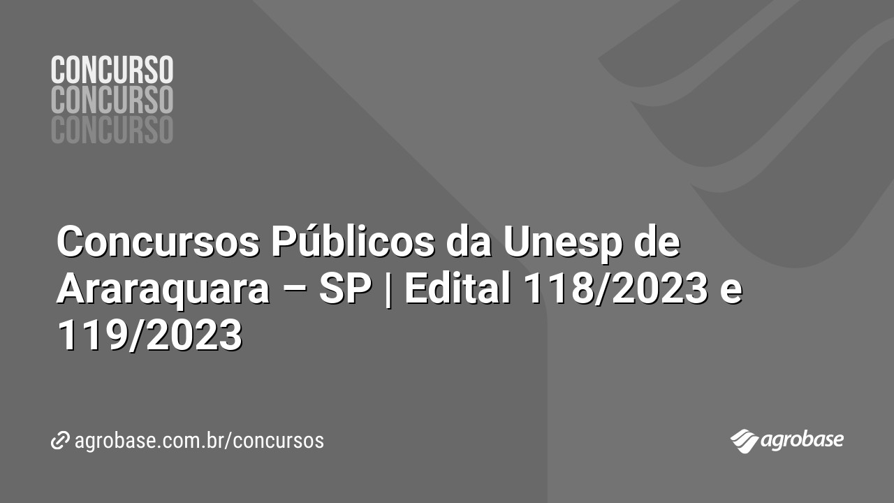 Concursos Públicos da Unesp de Araraquara – SP | Edital 118/2023 e 119/2023