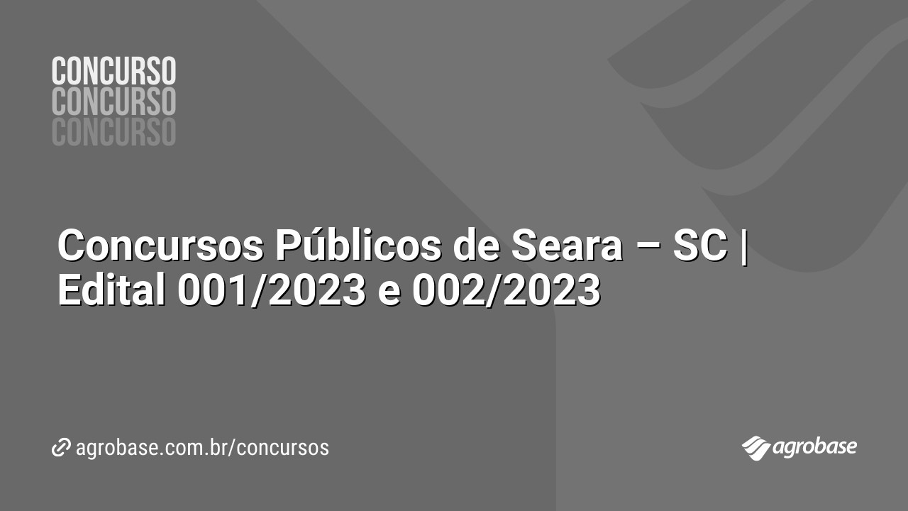 Concursos Públicos de Seara – SC | Edital 001/2023 e 002/2023