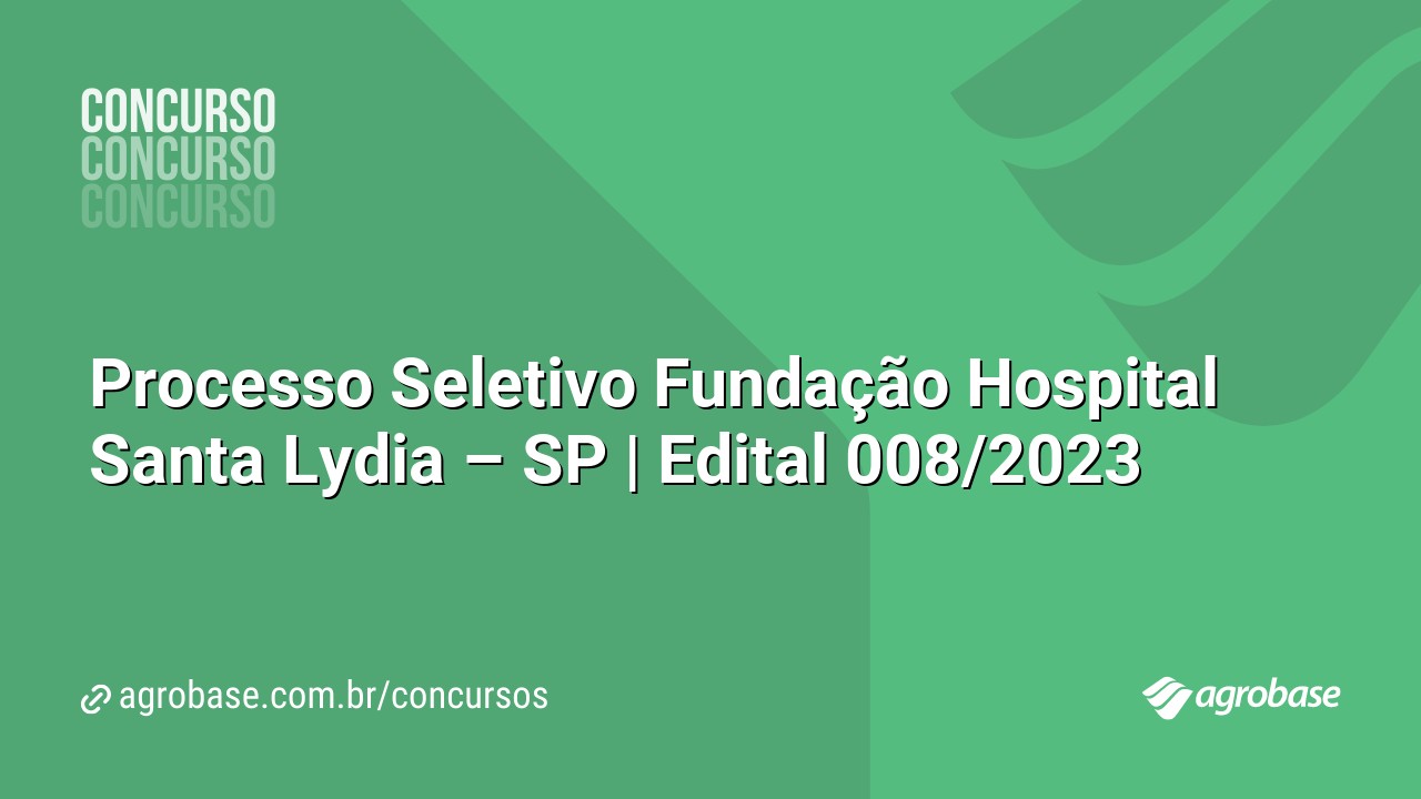 Processo Seletivo Fundação Hospital Santa Lydia – SP | Edital 008/2023