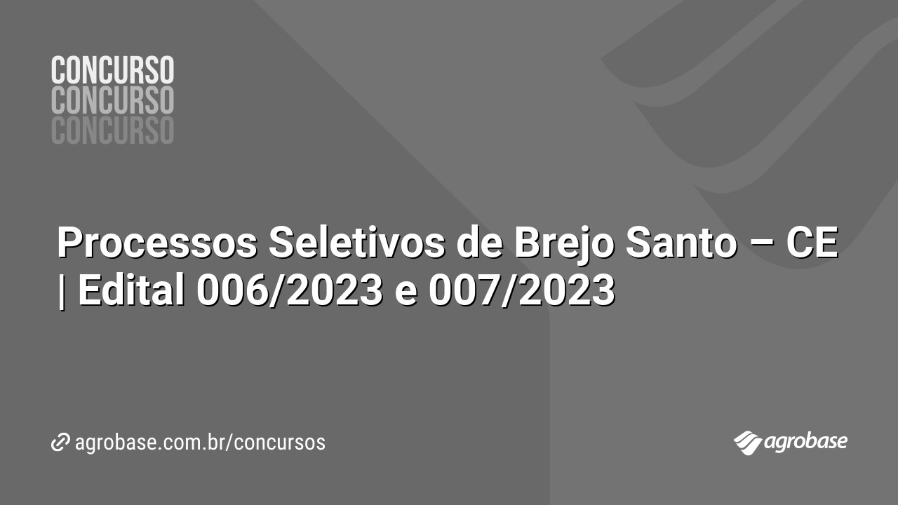 Processos Seletivos de Brejo Santo – CE | Edital 006/2023 e 007/2023