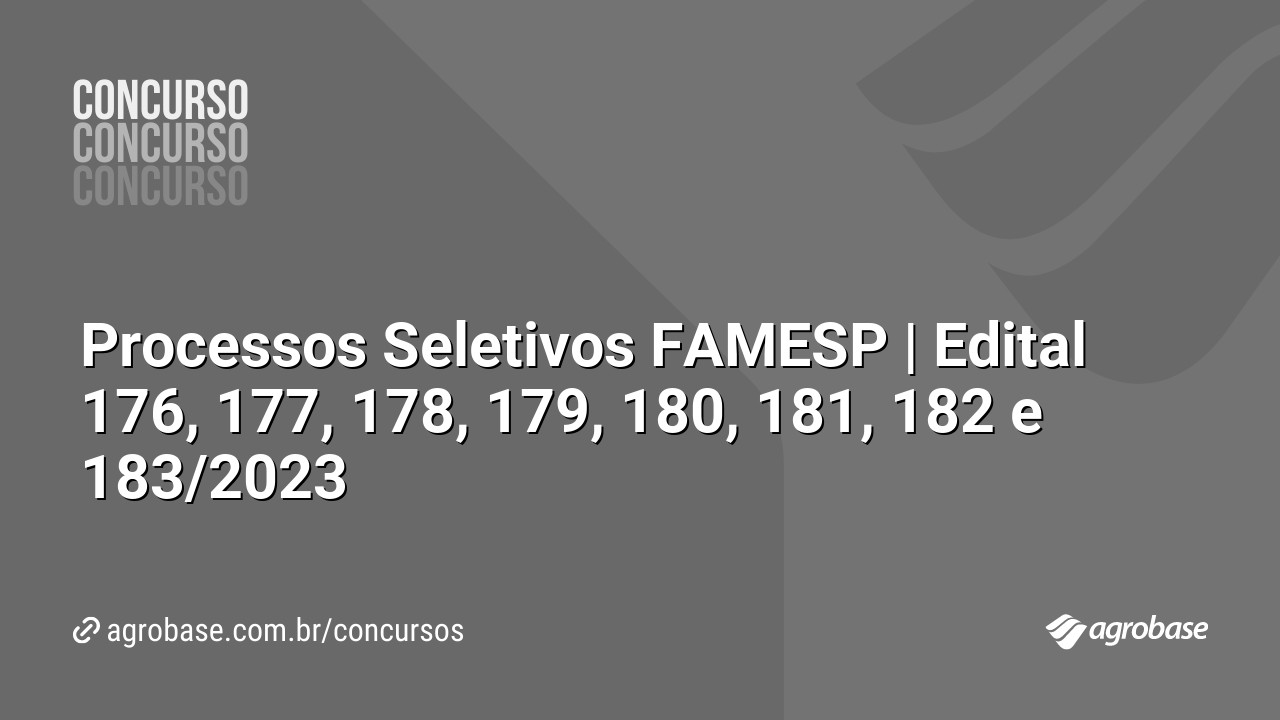 Processos Seletivos FAMESP | Edital 176, 177, 178, 179, 180, 181, 182 e 183/2023