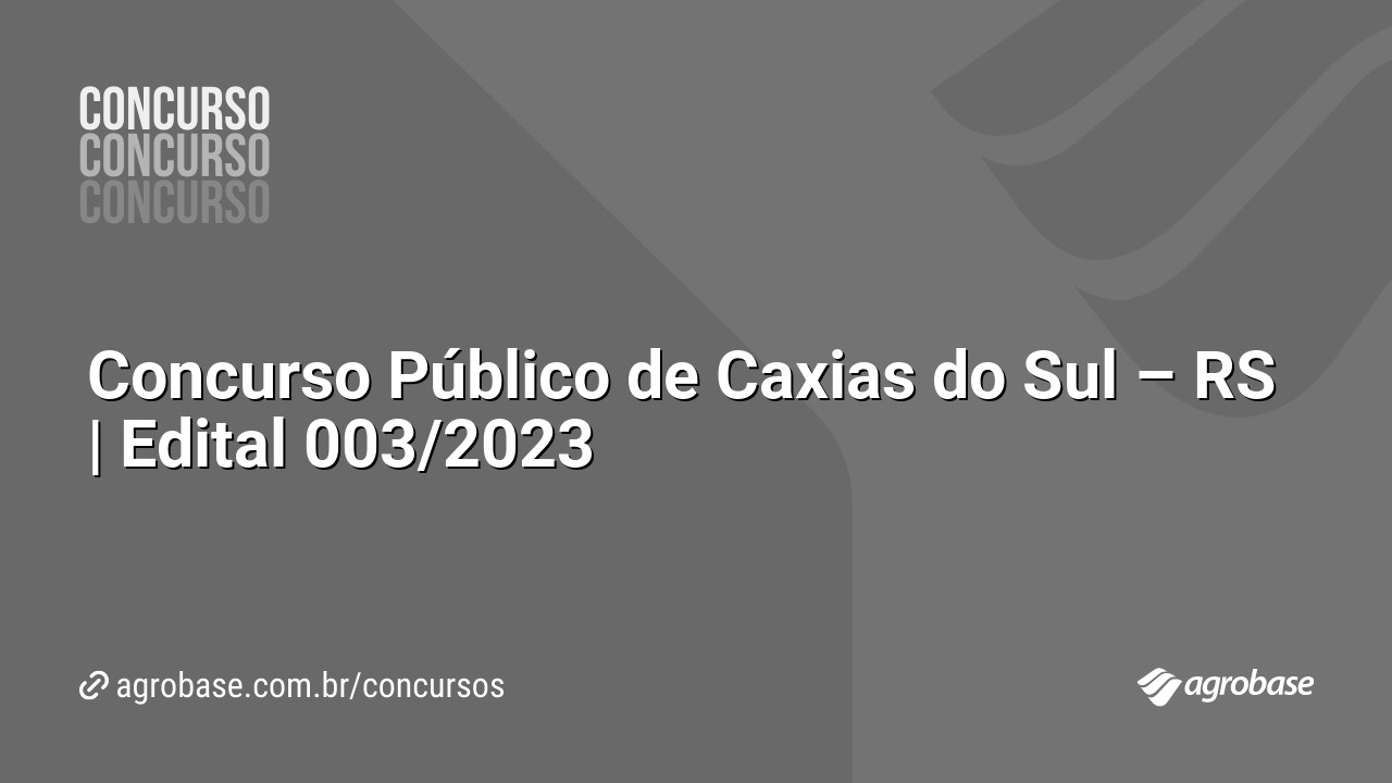 Concurso Público de Caxias do Sul – RS | Edital 003/2023