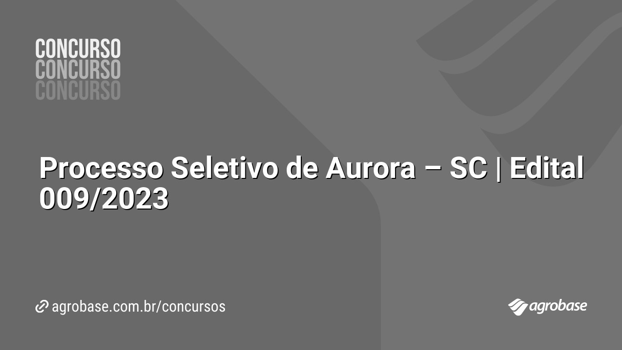 Processo Seletivo de Aurora – SC | Edital 009/2023