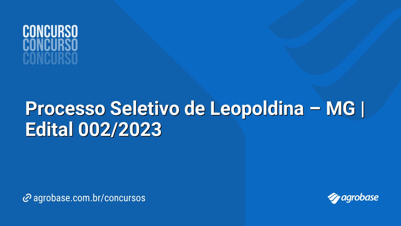 Processo Seletivo de Leopoldina – MG | Edital 002/2023