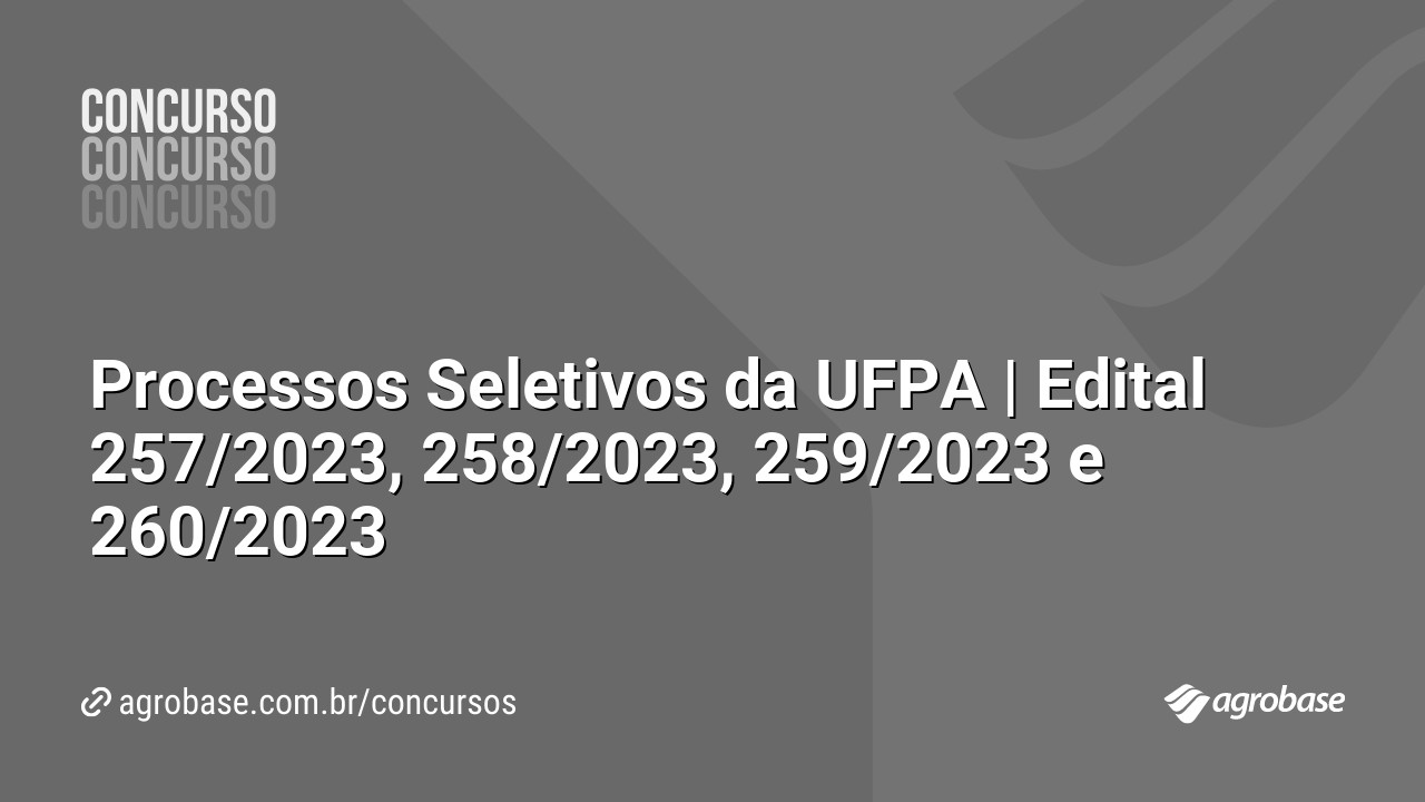 Processos Seletivos da UFPA | Edital 257/2023, 258/2023, 259/2023 e 260/2023