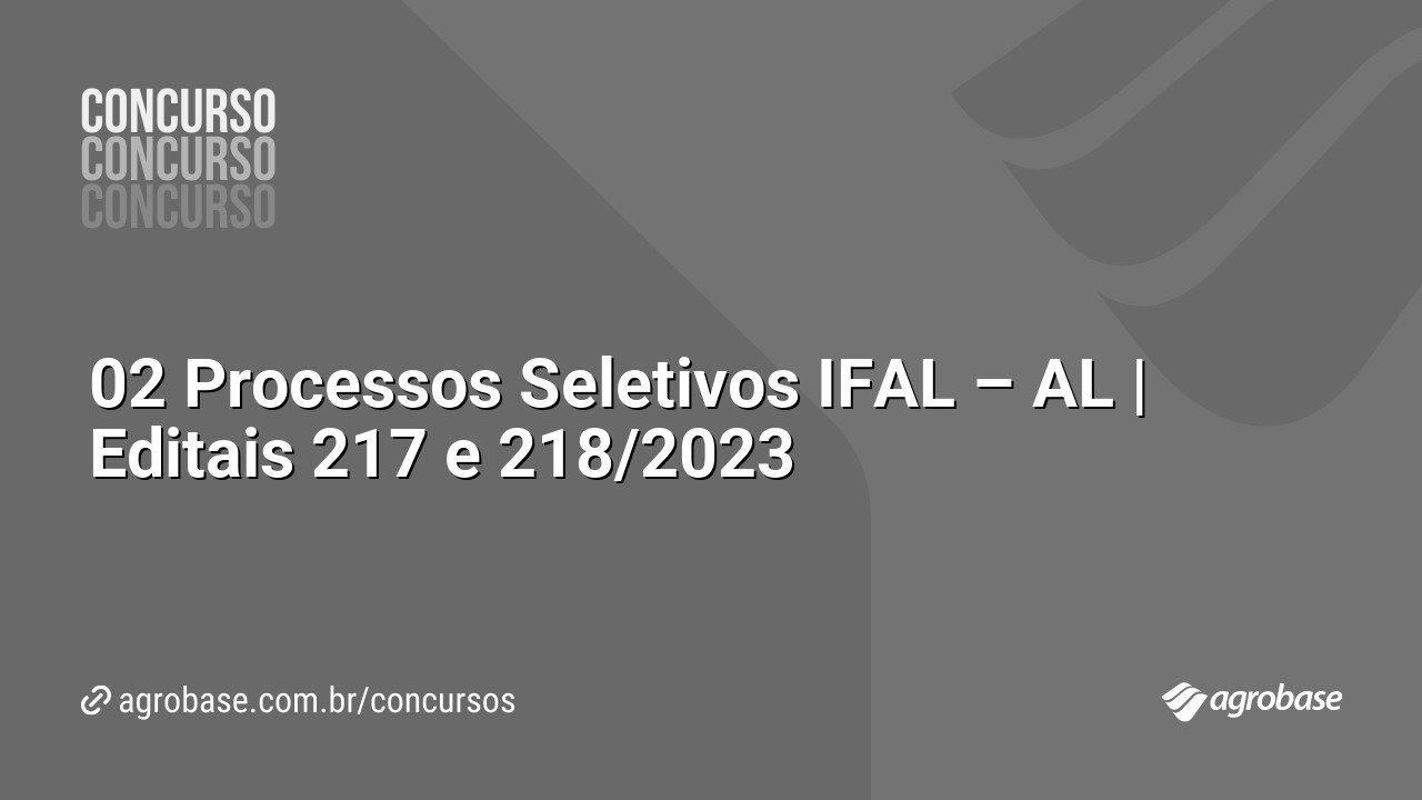 02 Processos Seletivos IFAL – AL | Editais 217 e 218/2023