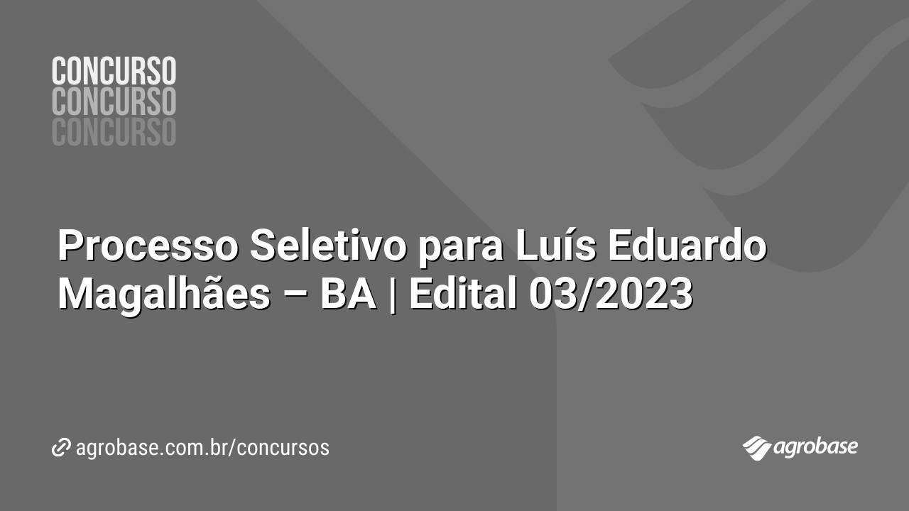 Processo Seletivo para Luís Eduardo Magalhães – BA | Edital 03/2023