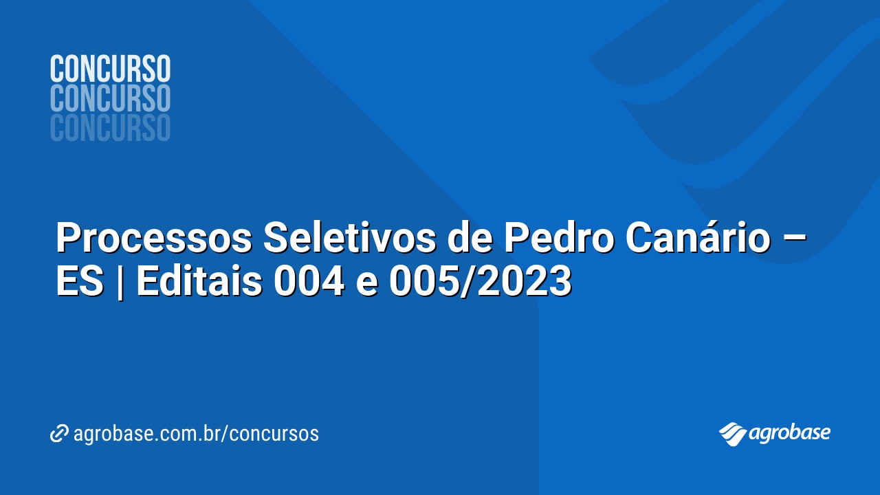 Processos Seletivos de Pedro Canário – ES | Editais 004 e 005/2023