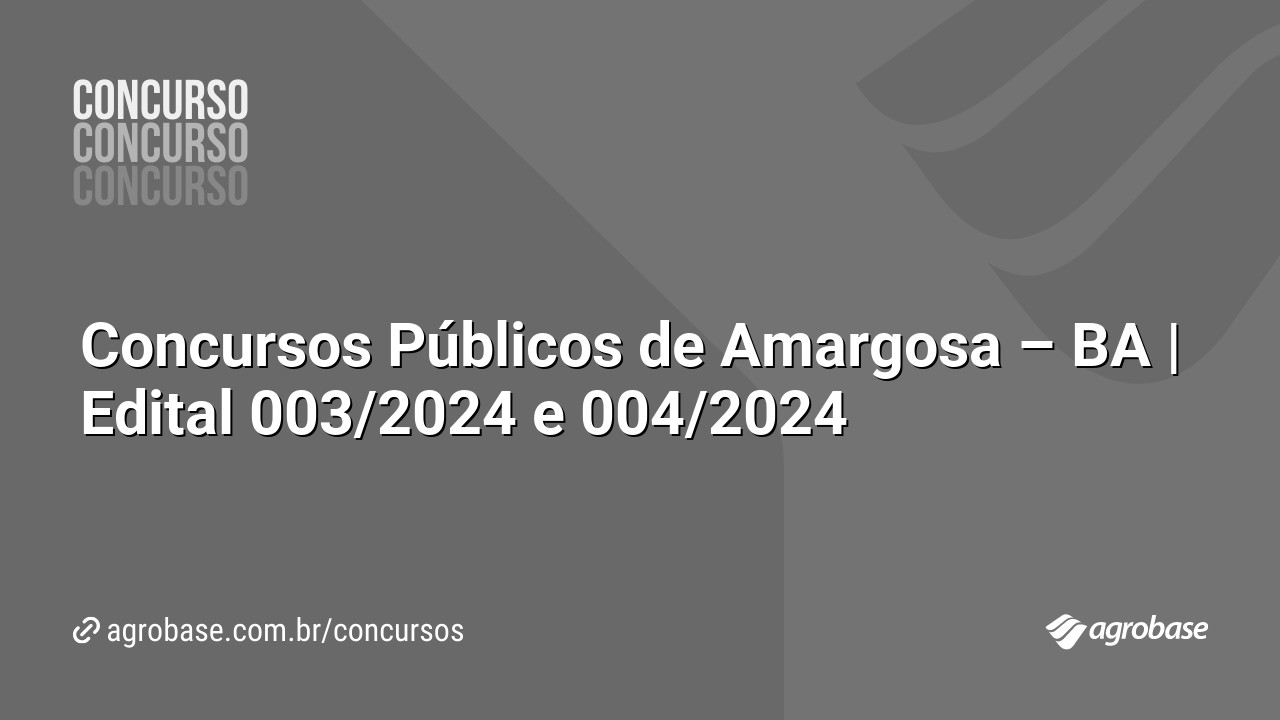 Concursos Públicos de Amargosa – BA | Edital 003/2024 e 004/2024