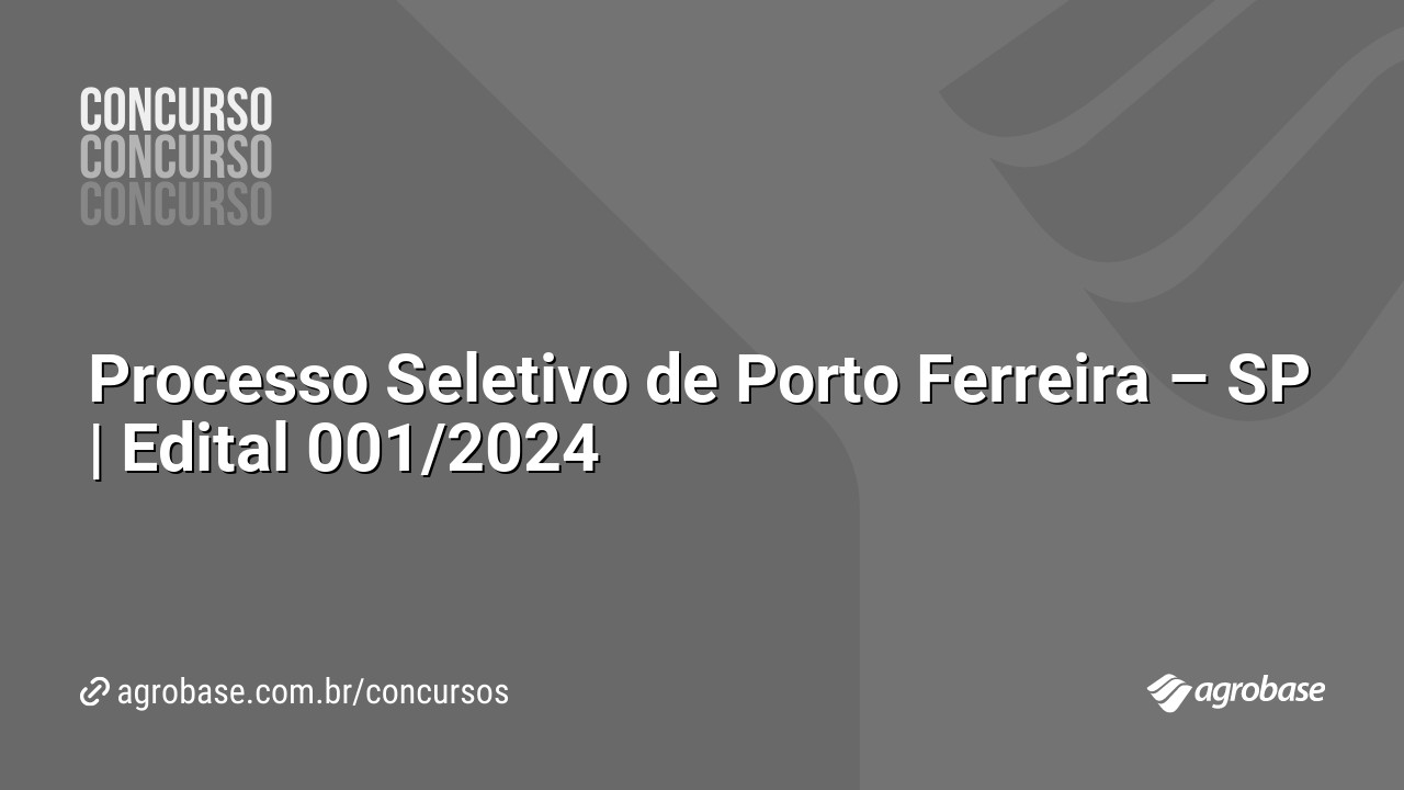 Processo Seletivo de Porto Ferreira – SP | Edital 001/2024