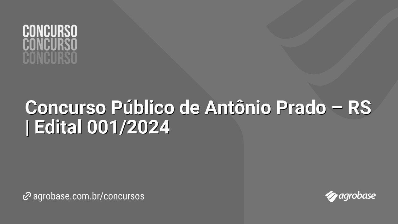 Concurso Público de Antônio Prado – RS | Edital 001/2024