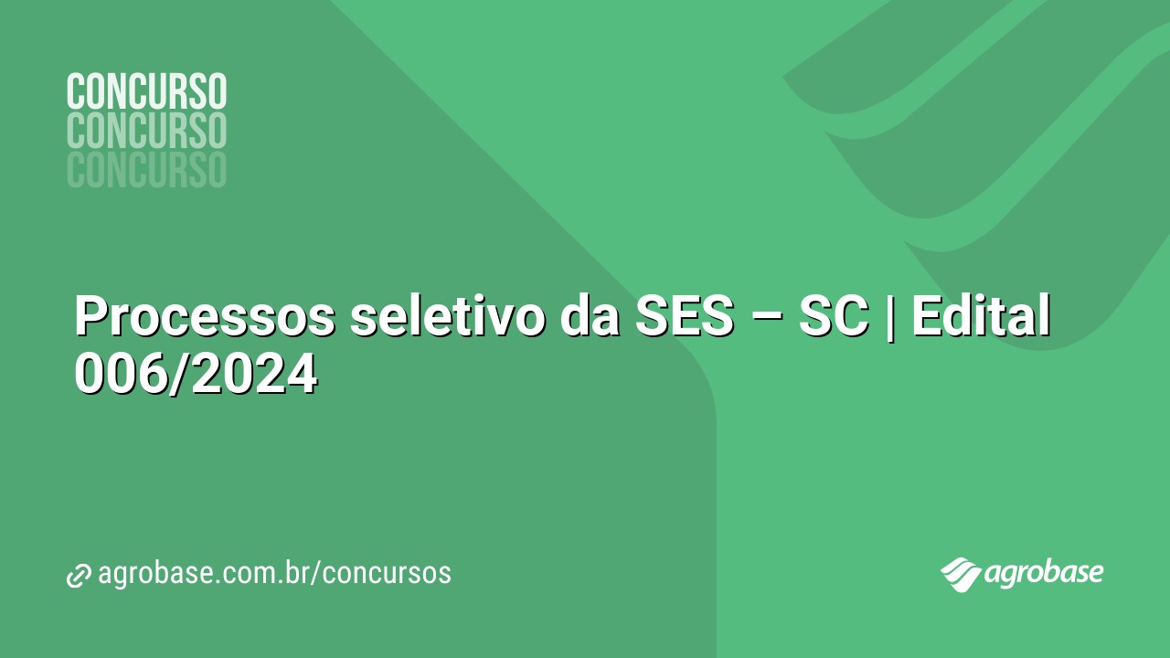 Processos seletivo da SES – SC | Edital 006/2024