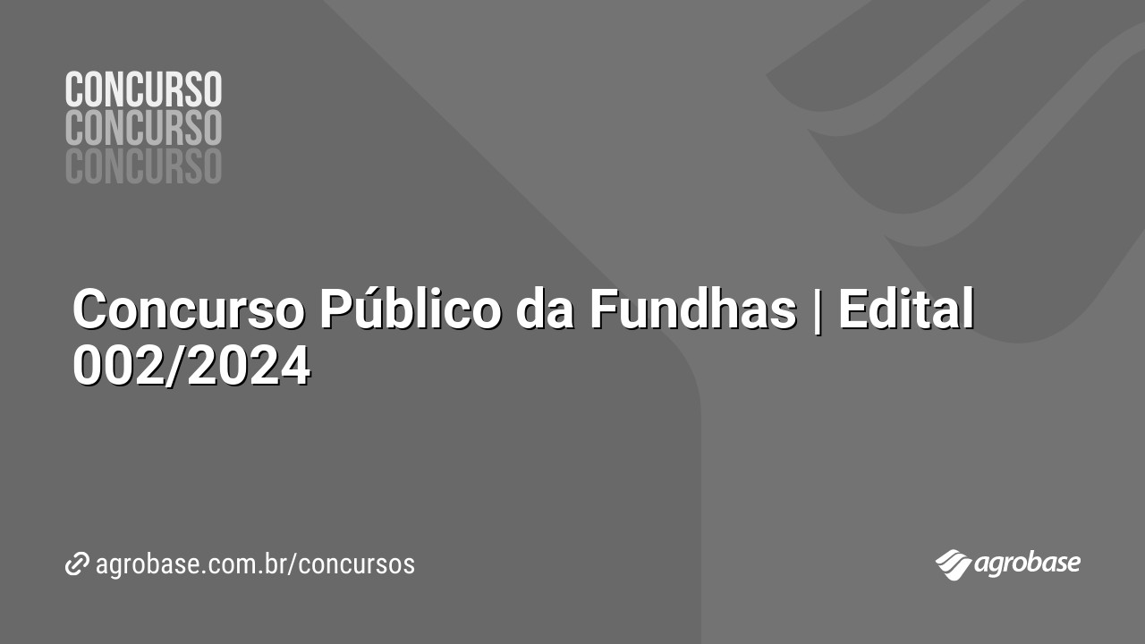 Concurso Público da Fundhas | Edital 002/2024