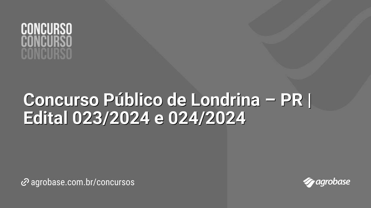 Concurso Público de Londrina – PR | Edital 023/2024 e 024/2024