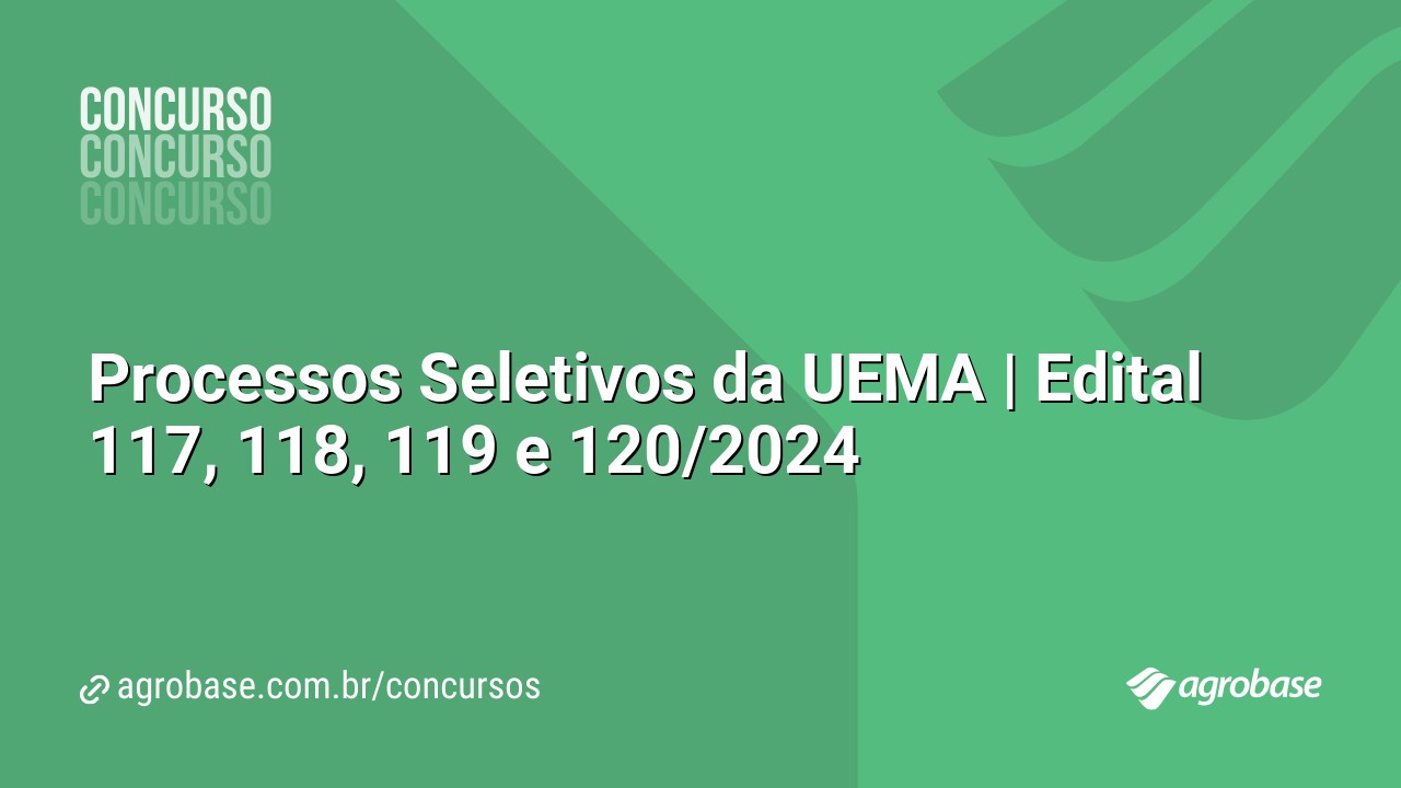 Processos Seletivos da UEMA | Edital 117, 118, 119 e 120/2024