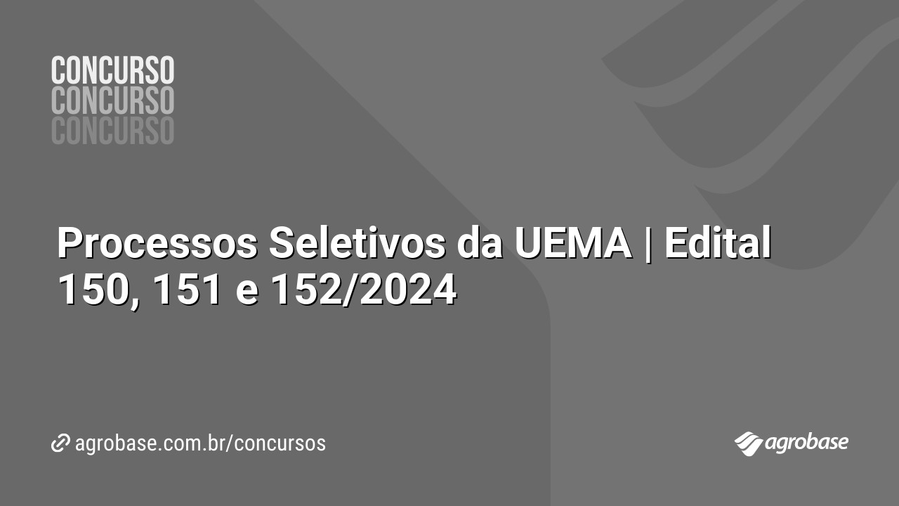 Processos Seletivos da UEMA | Edital 150, 151 e 152/2024