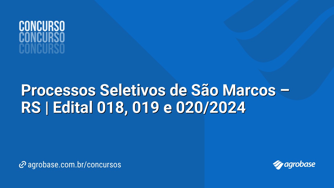 Processos Seletivos de São Marcos – RS | Edital 018, 019 e 020/2024