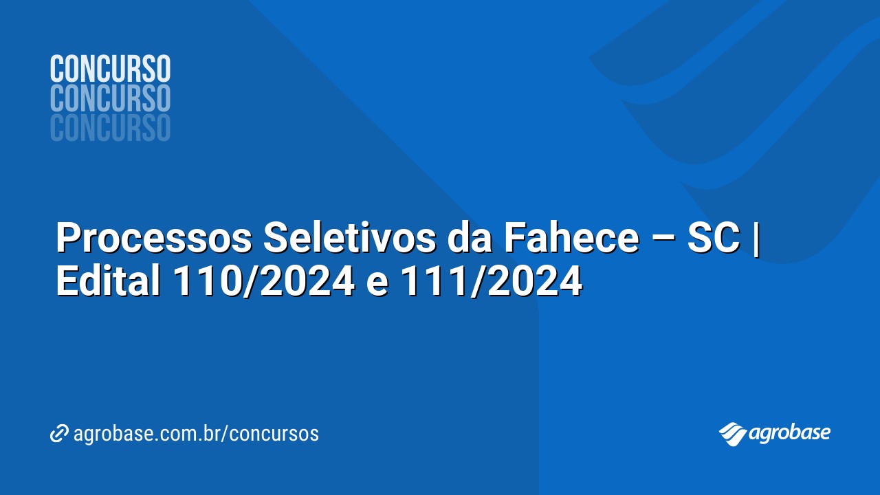 Processos Seletivos da Fahece – SC | Edital 110/2024 e 111/2024