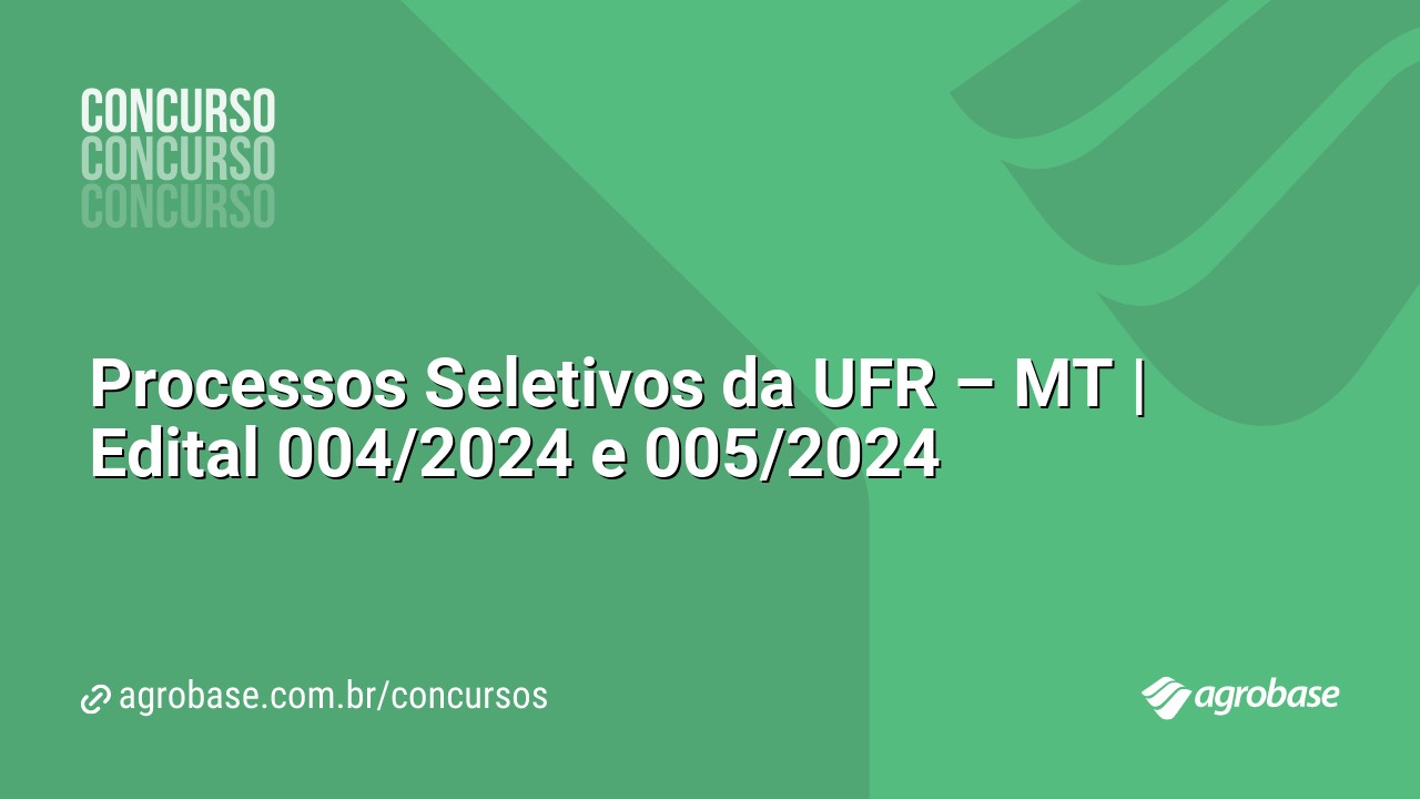 Processos Seletivos da UFR – MT | Edital 004/2024 e 005/2024