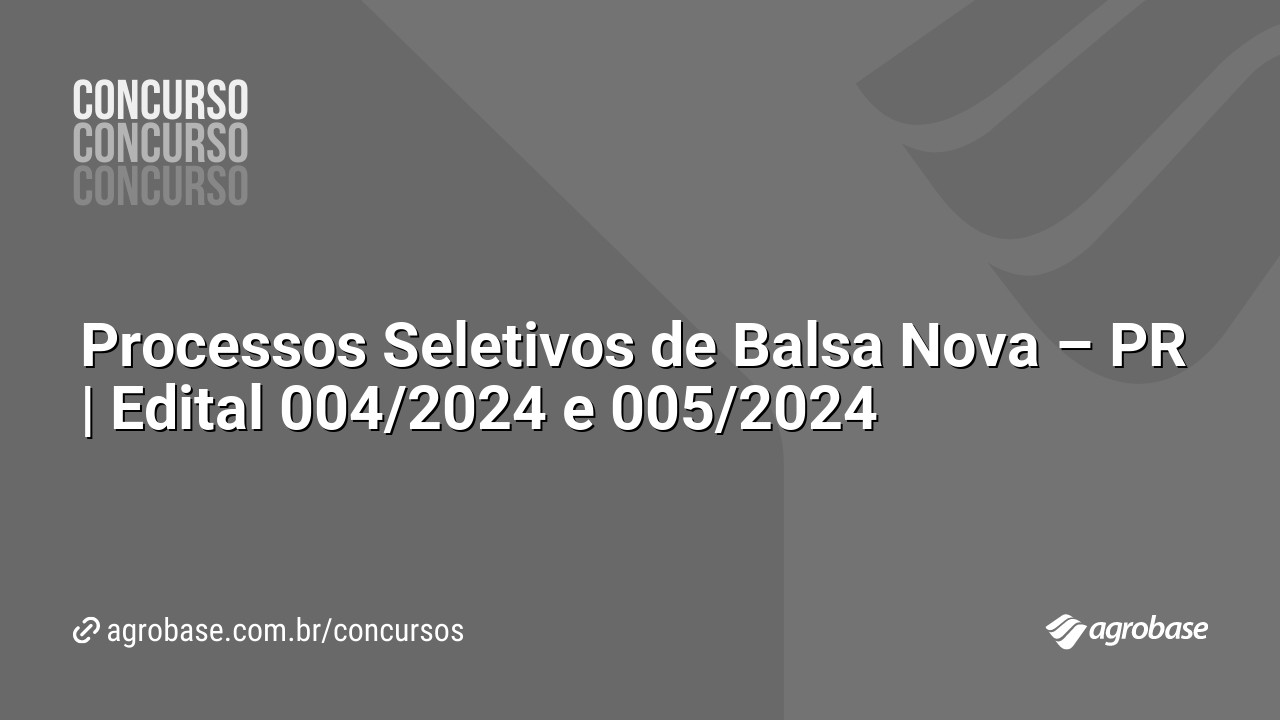 Processos Seletivos de Balsa Nova – PR | Edital 004/2024 e 005/2024