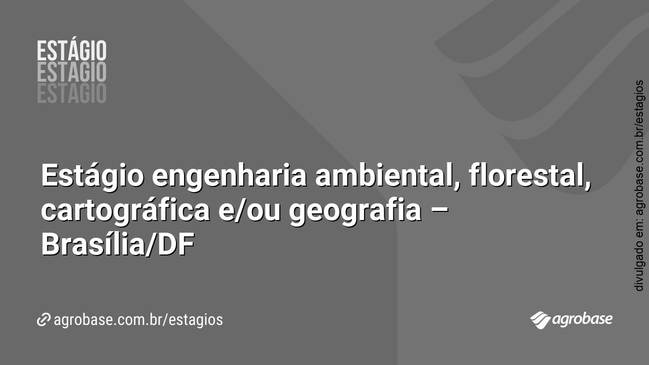 Estágio engenharia ambiental, florestal, cartográfica e/ou geografia – Brasília/DF