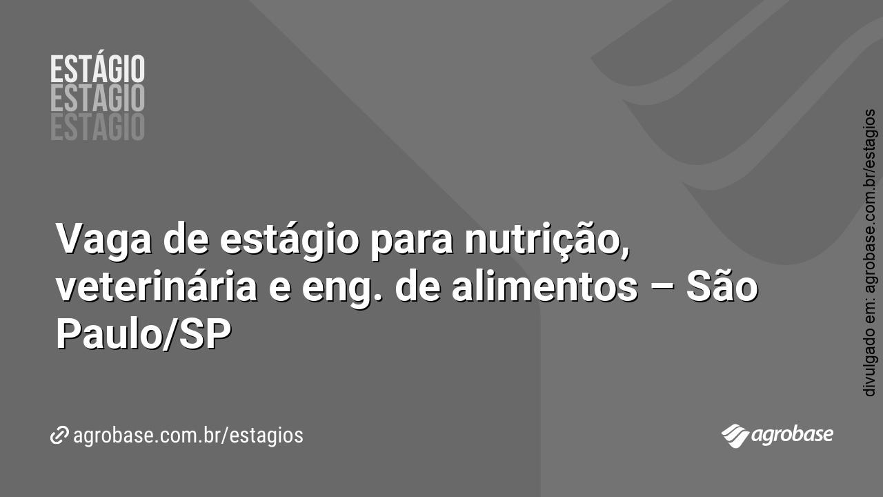 Vaga de estágio para nutrição, veterinária e eng. de alimentos – São Paulo/SP