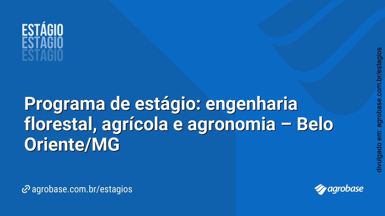 Programa de estágio: engenharia florestal, agrícola e agronomia – Belo Oriente/MG
