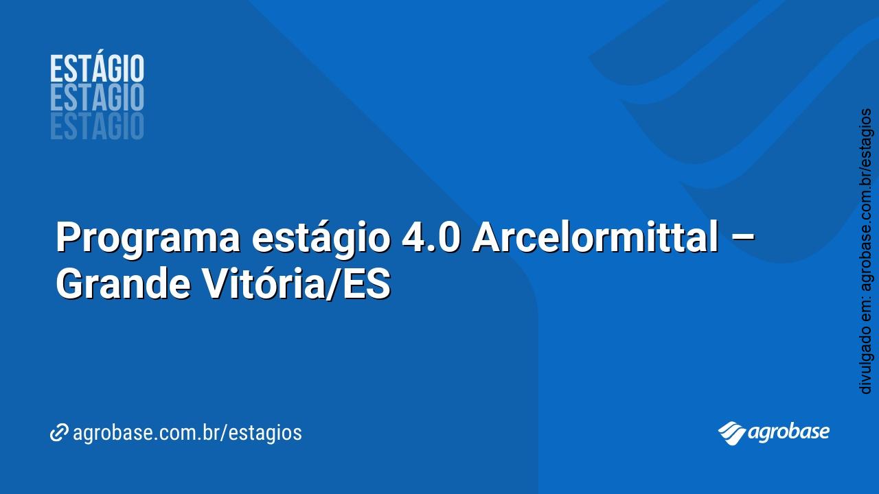 Programa estágio 4.0 Arcelormittal – Grande Vitória/ES