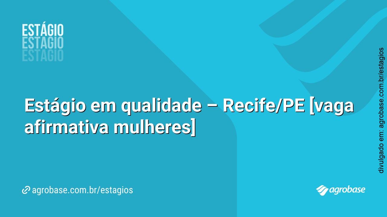 Estágio em qualidade – Recife/PE [vaga afirmativa mulheres]