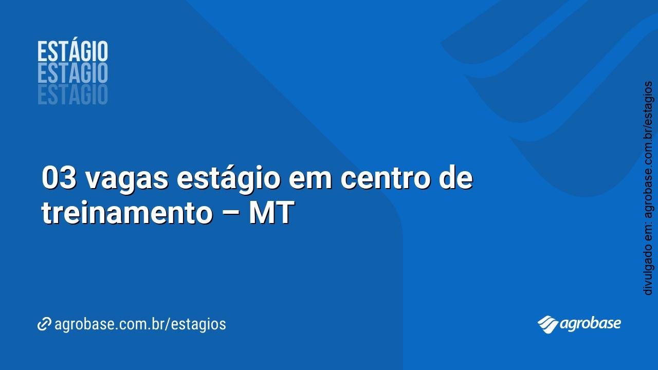03 vagas estágio em centro de treinamento – MT