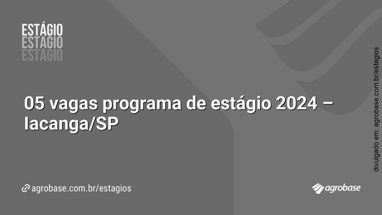 05 vagas programa de estágio 2024 – Iacanga/SP