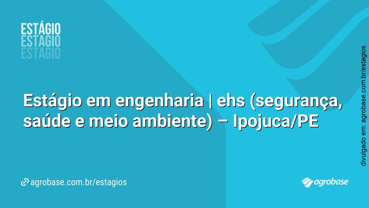 Estágio em engenharia | ehs (segurança, saúde e meio ambiente) – Ipojuca/PE