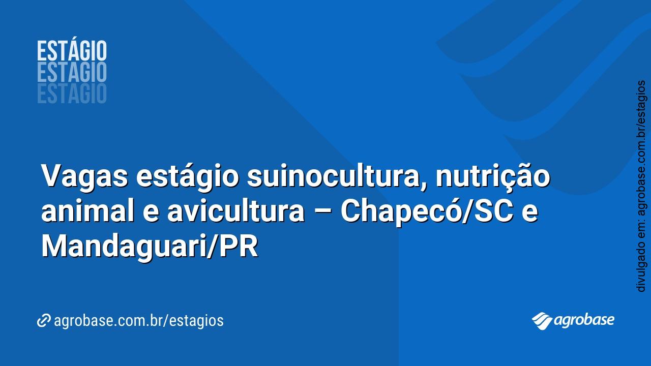 Vagas estágio suinocultura, nutrição animal e avicultura – Chapecó/SC e Mandaguari/PR
