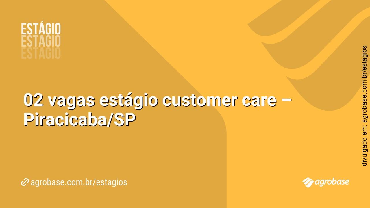 02 vagas estágio customer care – Piracicaba/SP