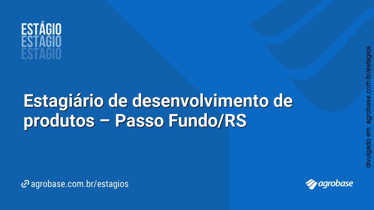 Estagiário de desenvolvimento de produtos – Passo Fundo/RS