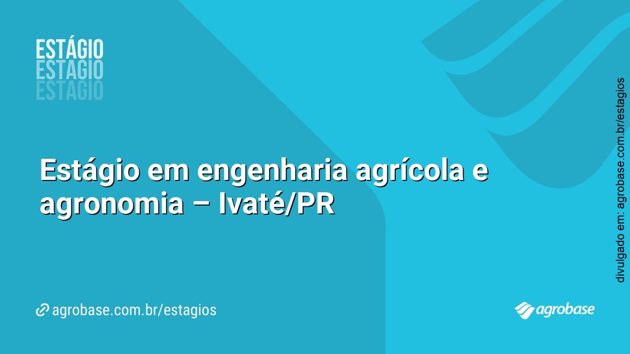 Estágio em engenharia agrícola e agronomia – Ivaté/PR