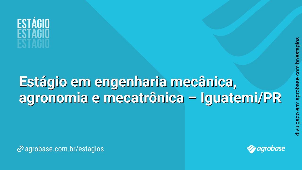 Estágio em engenharia mecânica, agronomia e mecatrônica – Iguatemi/PR