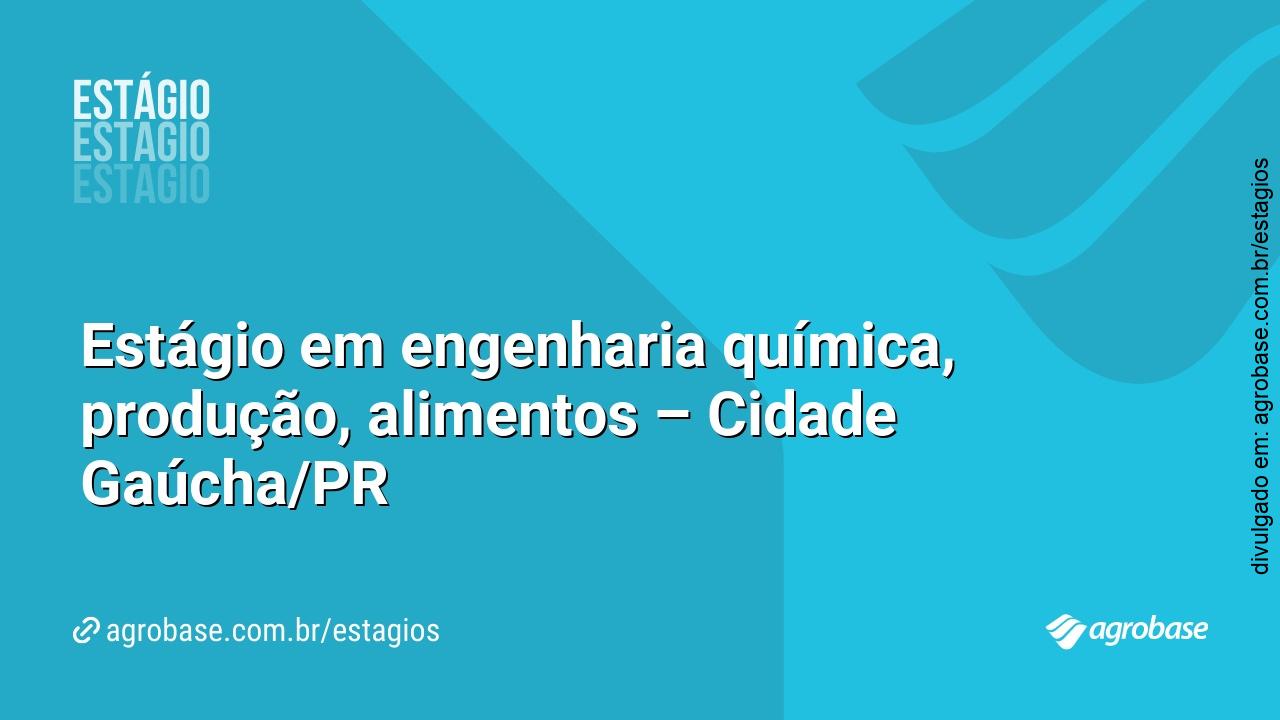 Estágio em engenharia química, produção, alimentos – Cidade Gaúcha/PR