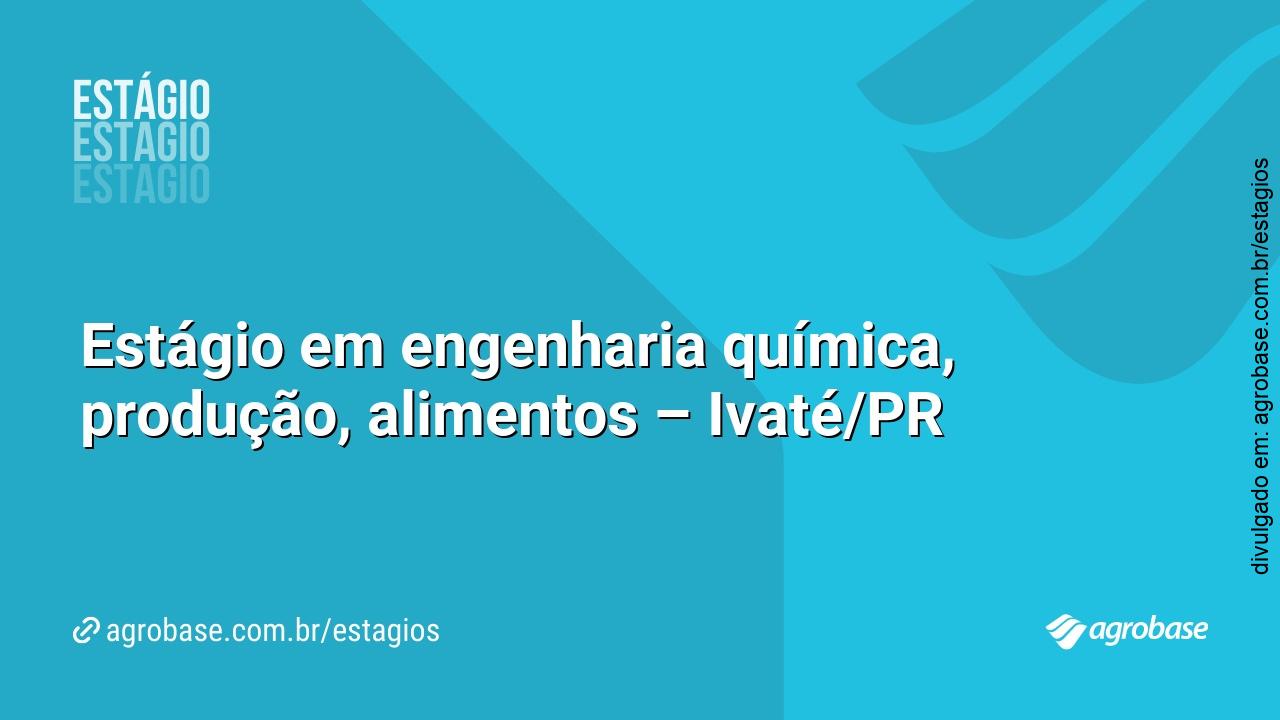 Estágio em engenharia química, produção, alimentos – Ivaté/PR