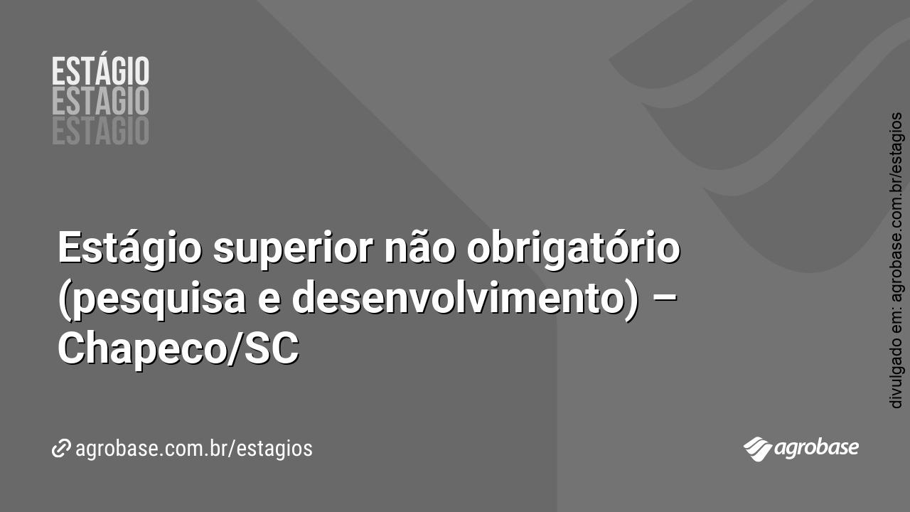 Estágio superior não obrigatório (pesquisa e desenvolvimento) – Chapeco/SC
