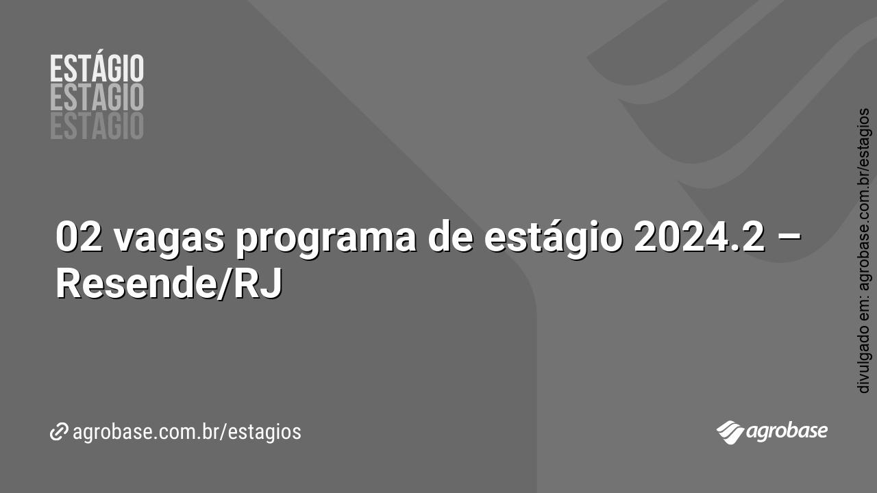 02 vagas programa de estágio 2024.2 – Resende/RJ