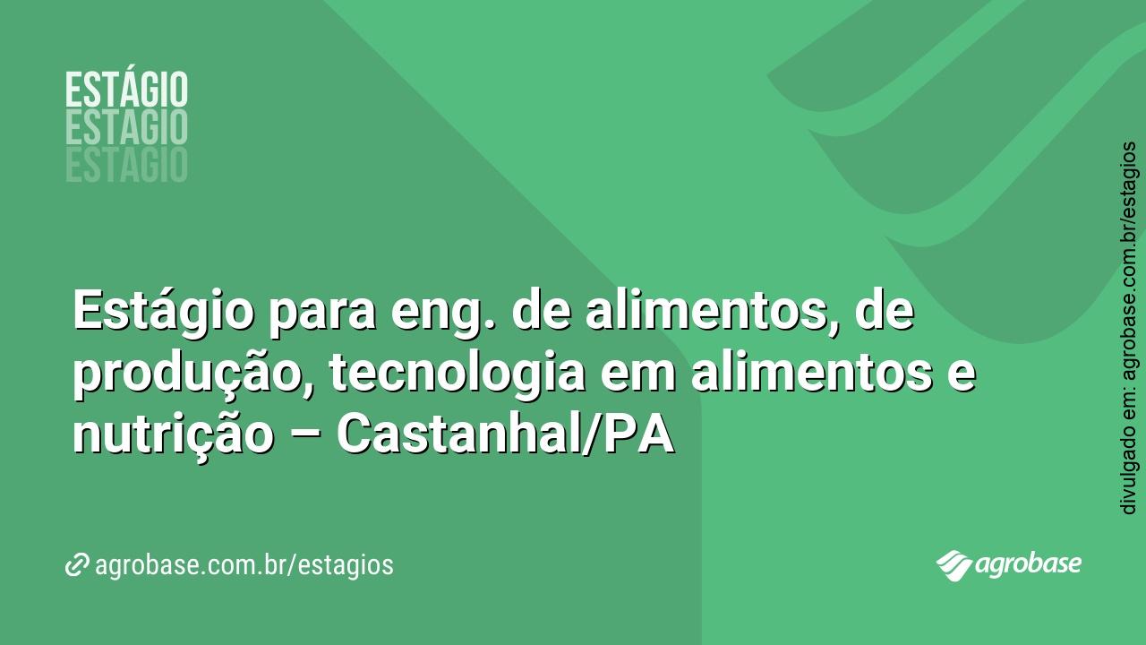 Estágio para eng. de alimentos, de produção, tecnologia em alimentos e nutrição –  Castanhal/PA